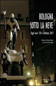 Bologna sotto la neve. Dagli anni '50 fino a febbraio 2012 - Librerie.coop