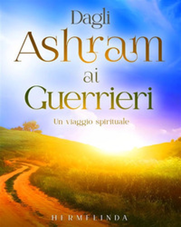 Dagli ashram ai guerrieri. Un viaggio spirituale - Librerie.coop Dagli ashram ai guerrieri. Un viaggio spirituale - Librerie.coop