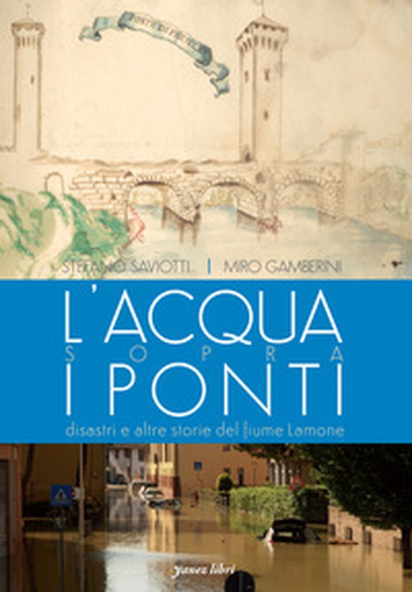 L'acqua sopra i ponti. Disastri e altre storie del fiume Lamone - Librerie.coop L'acqua sopra i ponti. Disastri e altre storie del fiume Lamone - Librerie.coop