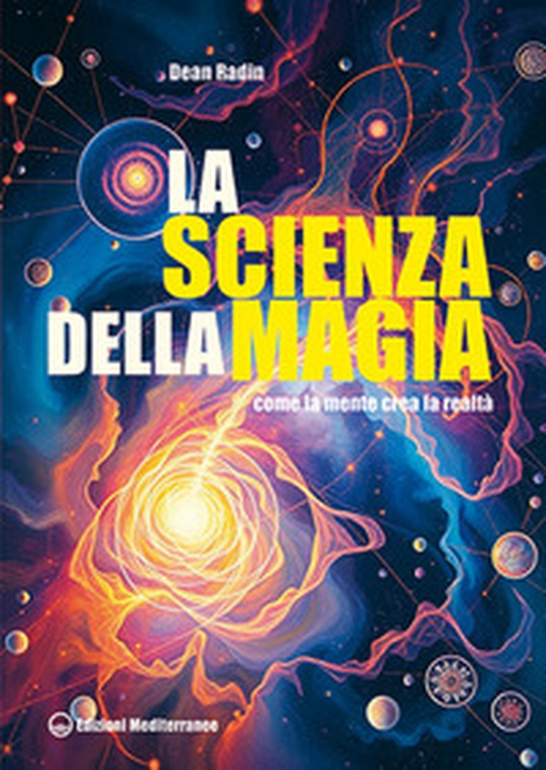 La scienza della magia. Come la mente crea la realtà - Librerie.coop