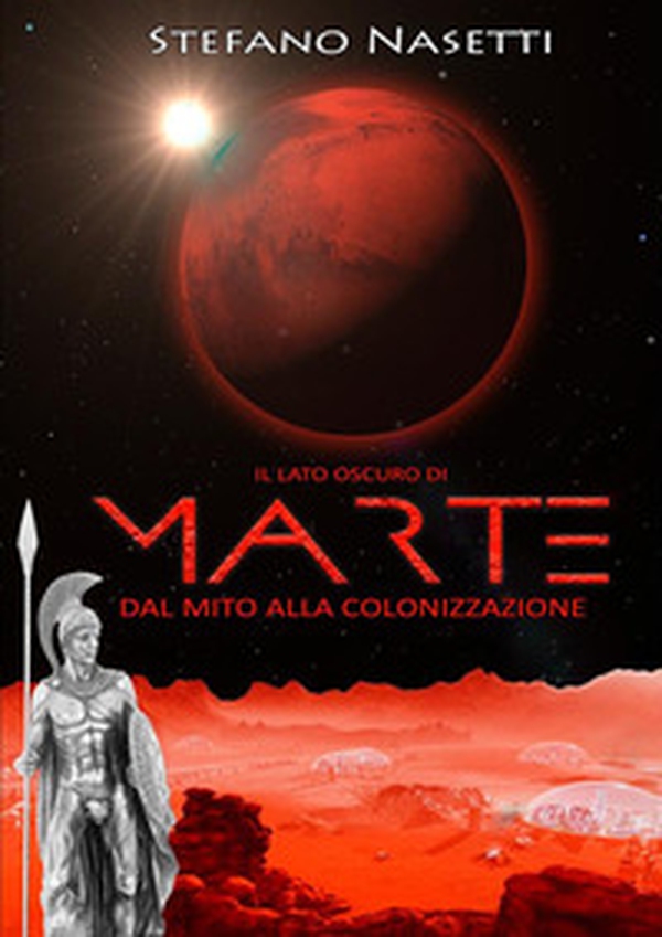 Il lato oscuro di Marte. Dal mito alla colonizzazione - Librerie.coop Il lato oscuro di Marte. Dal mito alla colonizzazione - Librerie.coop