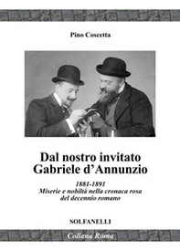 Dal nostro inviato Gabriele D'Annunzio. 1881-1891. Miserie e nobiltà nella cronaca rosa del decennio romano - Librerie.coop