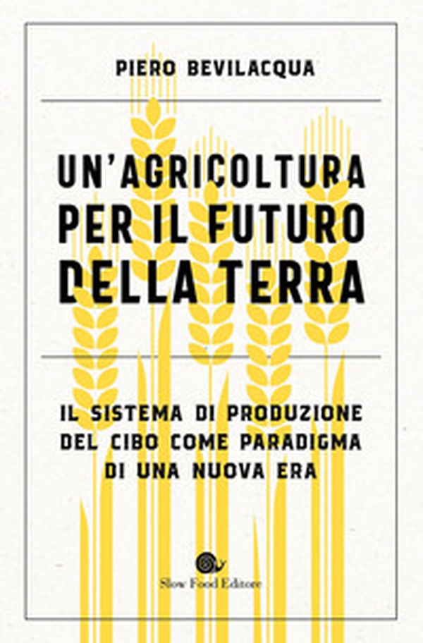 Un'agricoltura per il futuro della Terra. Il sistema di produzione del cibo come paradigma di una nuova era - Librerie.coop Un'agricoltura per il futuro della Terra. Il sistema di produzione del cibo come paradigma di una nuova era - Librerie.coop