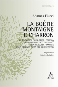 La Boétie, Montaigne e Charron. La rilevanza psicologico-politica della nozione di «costume» nella filosofia francese della seconda metà del Cinquecento - Librerie.coop