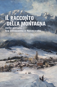 Il racconto della montagna nella pittura tra Ottocento e Novecento. Catalogo della mostra (Conegliano, 6 marzo-5 luglio 2020) - Librerie.coop