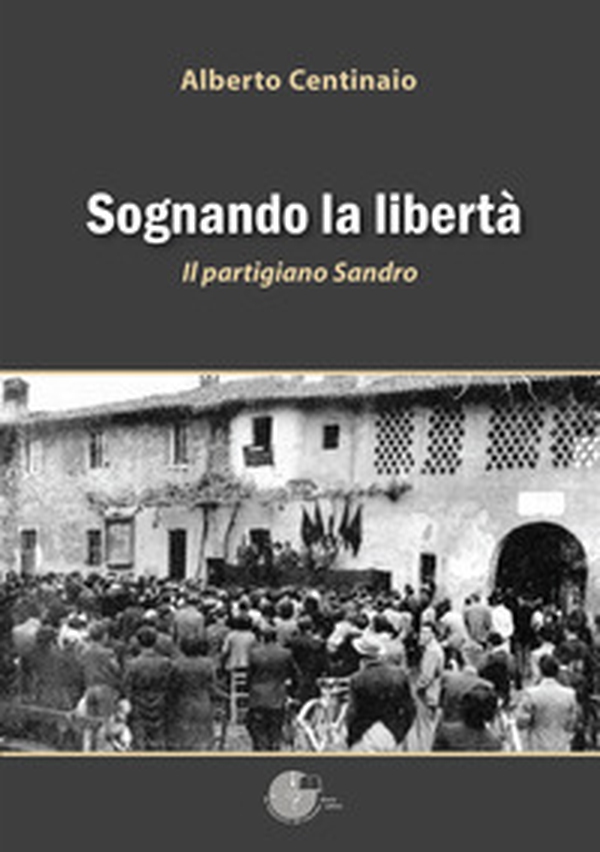 Sognando la libertà. Il partigiano Sandro - Librerie.coop Sognando la libertà. Il partigiano Sandro - Librerie.coop