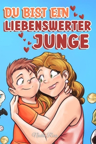 Du bist ein liebenswerter junge. Eine sammlung inspirierender geschichten über familie, freundschaft, selbstvertrauen und liebe - Librerie.coop