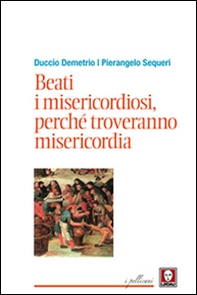 Beati i misericordiosi, perché troveranno misericordia - Librerie.coop Beati i misericordiosi, perché troveranno misericordia - Librerie.coop