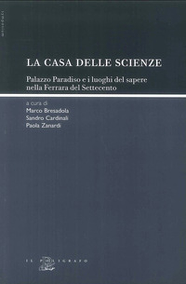 La «casa delle scienze». Palazzo Paradiso e i luoghi del sapere nella Ferrara del Settecento - Librerie.coop La «casa delle scienze». Palazzo Paradiso e i luoghi del sapere nella Ferrara del Settecento - Librerie.coop