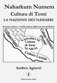 Naharkum Numem. Cultura di Terni. La Nazione dei Naharki. Società culture e civiltà prima della nascita di Roma - Librerie.coop
