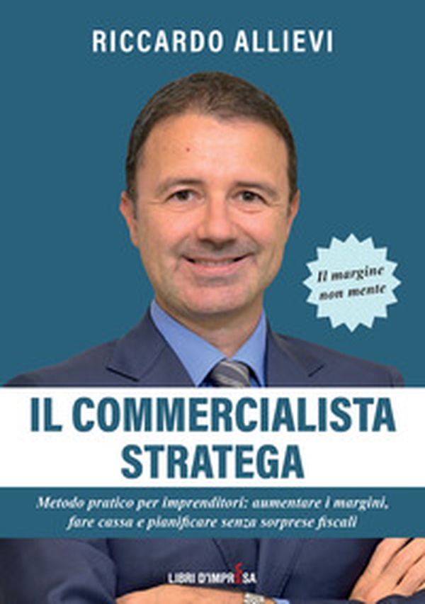 Il commercialista stratega. Metodo pratico per imprenditori: aumentare i margini, fare cassa e pianificare senza sorprese fiscali - Librerie.coop