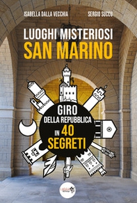 Luoghi misteriosi San Marino. Giro della Repubblica in 40 segreti - Librerie.coop