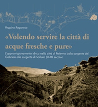 «Volendo servire la città di acque fresche e pure». L'approvvigionamento idrico nella città di Palermo dalla sorgente del Gabriele alla sorgente di Scillato (IX-XXI secolo) - Librerie.coop