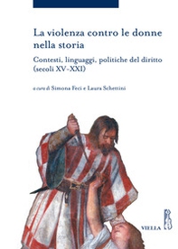 La violenza contro le donne nella storia. Contesti, linguaggi, politiche del diritto (secoli XV-XXI) - Librerie.coop