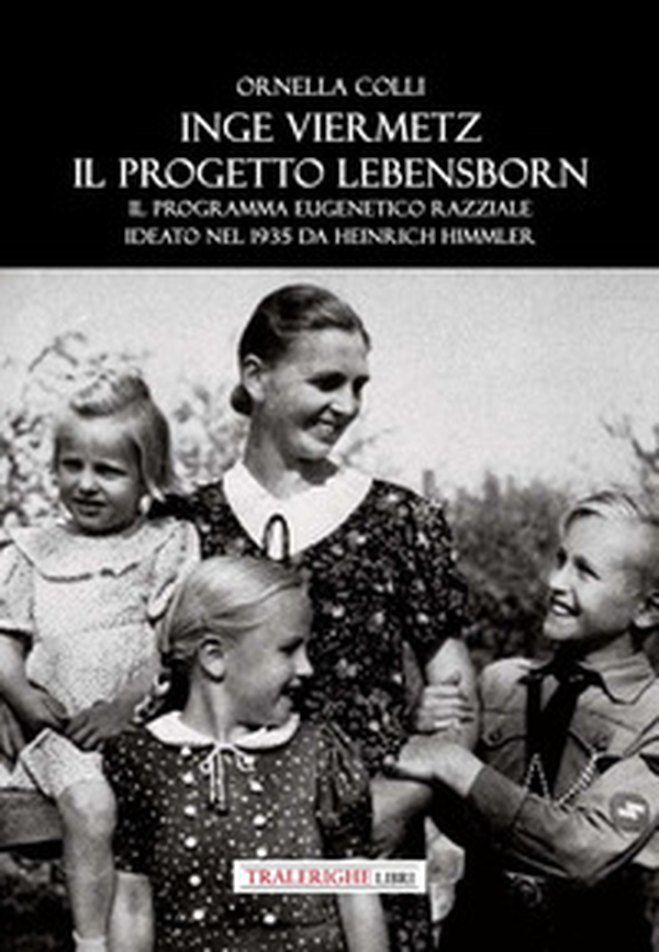 Inge Viermetz. Il progetto Lebensborn. Il programma eugenetico razziale ideato nel 1939 da Heinrich Himmler - Librerie.coop