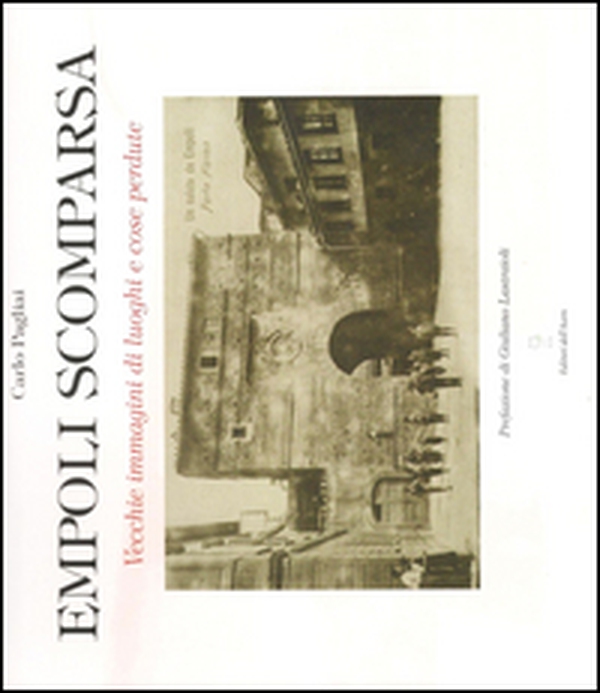 Empoli scomparsa. Vecchie immagini di luoghi e cose perdute - Librerie.coop Empoli scomparsa. Vecchie immagini di luoghi e cose perdute - Librerie.coop