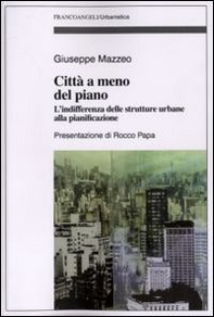 Città a meno del piano. L'indifferenza delle strutture urbane alla pianificazione - Librerie.coop