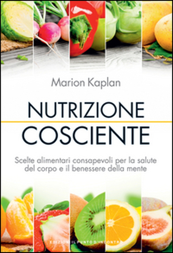 Nutrizione cosciente. Scelte alimentari consapevoli per la salute del corpo e il benessere della mente - Librerie.coop Nutrizione cosciente. Scelte alimentari consapevoli per la salute del corpo e il benessere della mente - Librerie.coop