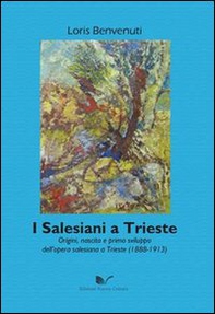 I salesiani a Trieste. Origini, nascita e primo sviluppo dell'opera salesiana a Trieste (1888-1913) - Librerie.coop