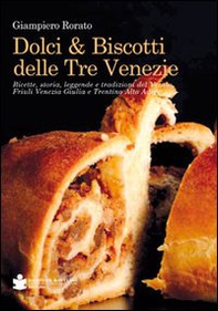 Dolci & biscotti delle tre Venezie. Ricette, storia, leggende e tradizioni del Veneto, Friuli Venezia Giulia e Trentino Alto Adige - Librerie.coop Dolci & biscotti delle tre Venezie. Ricette, storia, leggende e tradizioni del Veneto, Friuli Venezia Giulia e Trentino Alto Adige - Librerie.coop