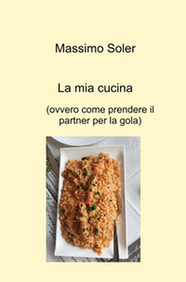 La mia cucina (ovvero come prendere il partner per la gola) - Librerie.coop La mia cucina (ovvero come prendere il partner per la gola) - Librerie.coop