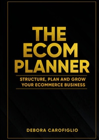The ecom planner. Structure, plan and grow your ecommerce business - Librerie.coop