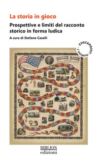 La storia in gioco. Prospettive e limiti del racconto storico in forma ludica - Librerie.coop
