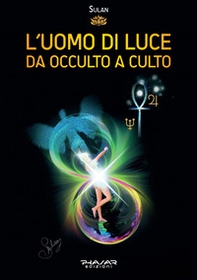 L'Uomo di Luce. Da occulto a culto - Librerie.coop