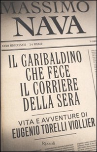 Il garibaldino che fece il Corriere della Sera. Vita e avventure di Eugenio Torelli Viollier - Librerie.coop