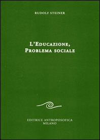 L'educazione. Problema sociale. I retroscena spirituali, storici e sociali della pedagogia applicata nelle scuole steineriane - Librerie.coop L'educazione. Problema sociale. I retroscena spirituali, storici e sociali della pedagogia applicata nelle scuole steineriane - Librerie.coop