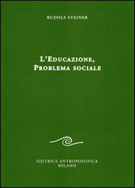 L'educazione. Problema sociale. I retroscena spirituali, storici e sociali della pedagogia applicata nelle scuole steineriane - Librerie.coop