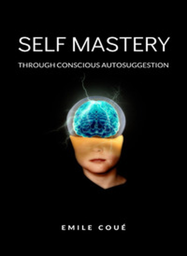 Self mastery through conscious autosuggestion - Librerie.coop Self mastery through conscious autosuggestion - Librerie.coop
