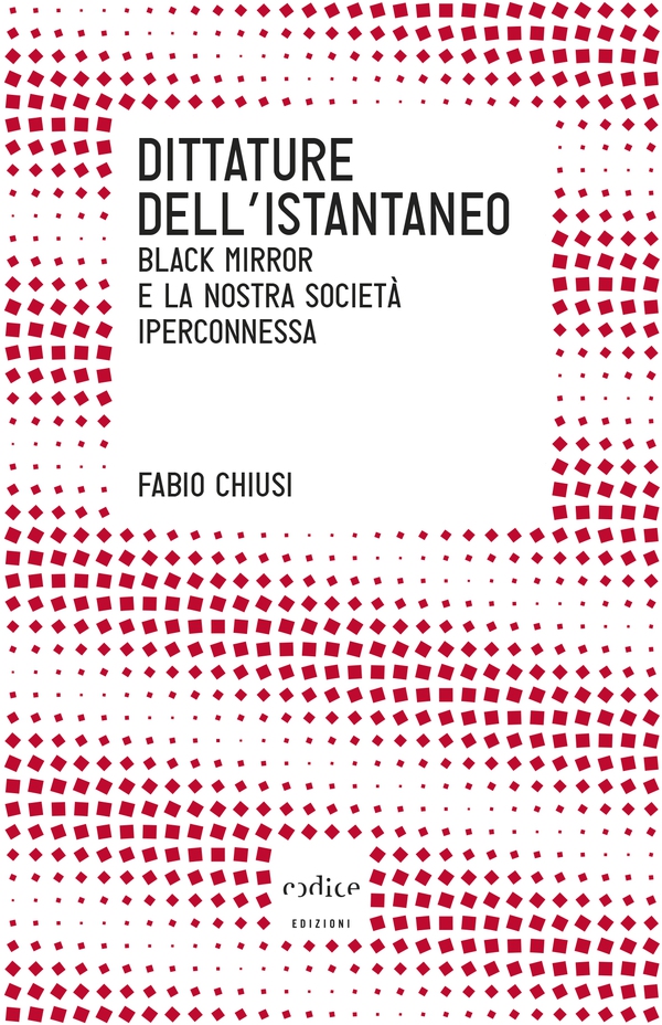 Dittature dell'istantaneo. Black mirror e la nostra società iperconnessa - Librerie.coop Dittature dell'istantaneo. Black mirror e la nostra società iperconnessa - Librerie.coop