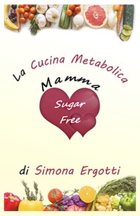 Mammasugarfree. La cucina metabolica - Librerie.coop