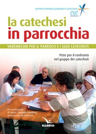 La catechesi in parrocchia. Vademecum per il parroco e i suoi catechisti. Piste per il confronto nel gruppo dei catechisti - Librerie.coop
