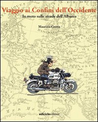 Viaggio ai confini dell'Occidente. In moto sulle strade dell'Albania - Librerie.coop