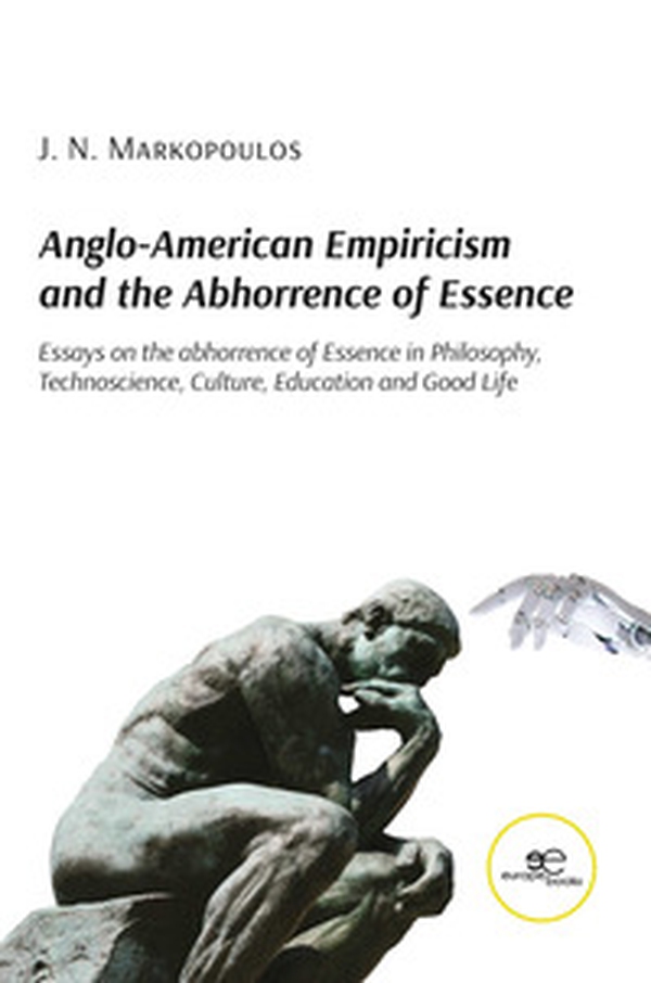 Anglo-American empiricism and the abhorrence of essence. Essays on the abhorrence of essence in philosophy, technoscience, culture, education and good life - Librerie.coop Anglo-American empiricism and the abhorrence of essence. Essays on the abhorrence of essence in philosophy, technoscience, culture, education and good life - Librerie.coop