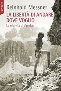 La libertà di andare dove voglio. La mia vita di alpinista - Librerie.coop