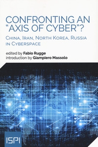 Confronting an «axis of cyber»? China, Iran, North Korea, Russia in cyberspace - Librerie.coop