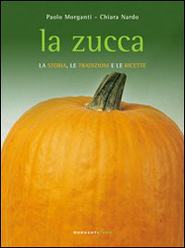 La zucca. La storia, le tradizioni e le ricette - Librerie.coop La zucca. La storia, le tradizioni e le ricette - Librerie.coop