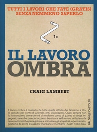 Il lavoro ombra. Tutti i lavori che fate (gratis) senza nemmeno saperlo - Librerie.coop
