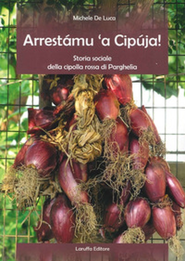 Arrestamu 'a cipuja! Storia sociale della cipolla rossa di Parghelia - Librerie.coop Arrestamu 'a cipuja! Storia sociale della cipolla rossa di Parghelia - Librerie.coop