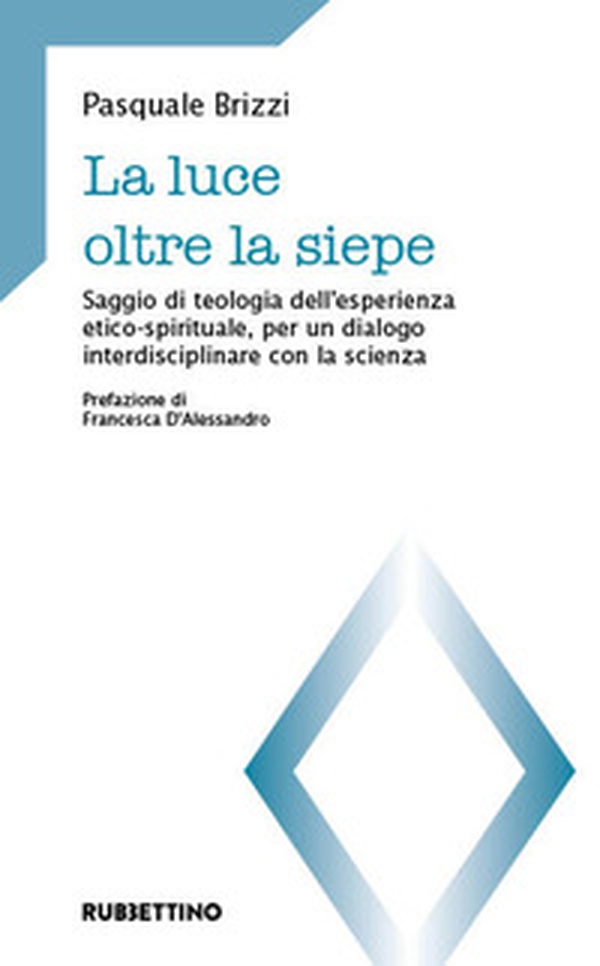 La luce oltre la siepe. Saggio di teologia dell'esperienza etico-spirituale, per un dialogo interdisciplinare con la scienza - Librerie.coop La luce oltre la siepe. Saggio di teologia dell'esperienza etico-spirituale, per un dialogo interdisciplinare con la scienza - Librerie.coop