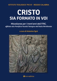 Cristo sia formato in voi. Miscellanea per i trent'anni dell'ITRC, affiliato alla Pontificia Facoltà Teologica dell'Italia Meridionale - Librerie.coop