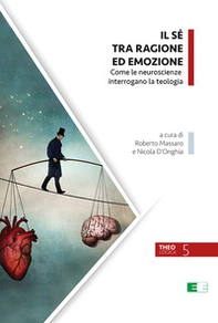 Il Sé tra ragione ed emozione. Come le neuroscienze interrogano la teologia - Librerie.coop