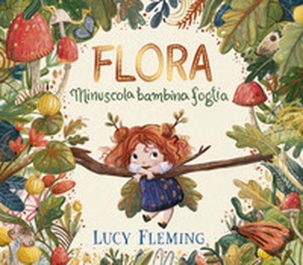 Flora. Minuscola bambina foglia - Librerie.coop Flora. Minuscola bambina foglia - Librerie.coop