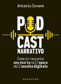 Podcast narrativo. Come si racconta una storia nell'epoca dell'ascolto digitale - Librerie.coop