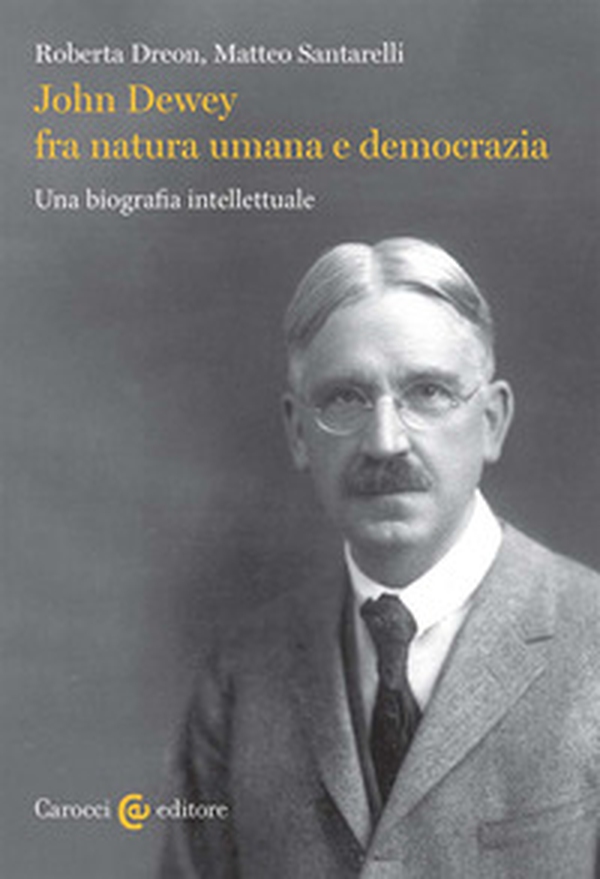 John Dewey fra natura umana e democrazia. Una biografia intellettuale - Librerie.coop