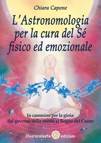 L'astronomia per la cura del sé fisico ed emozionale. In cammino per la gioia: dal governo della mente al Regno del Cuore - Librerie.coop L'astronomia per la cura del sé fisico ed emozionale. In cammino per la gioia: dal governo della mente al Regno del Cuore - Librerie.coop