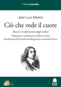 Ciò che vede il cuore. Pascal e la distinzione degli ordini - Librerie.coop